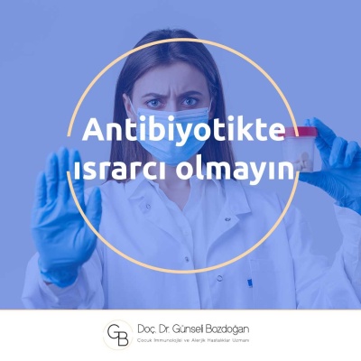 Antibiyotikte ısrarcı olmayın